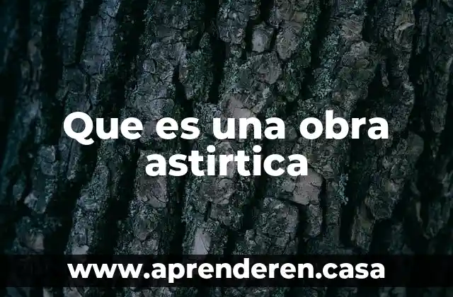 Que es una obra astirtica