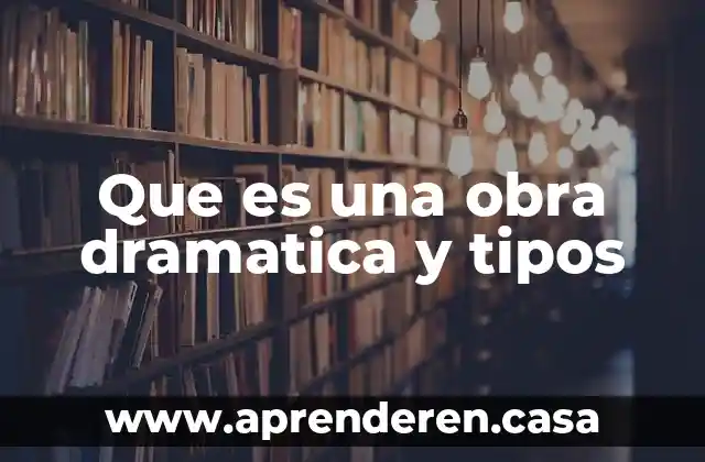Que es una obra dramatica y tipos
