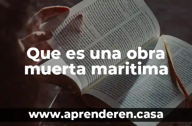 Que es una obra sita en una obra en construccion 7 Que es una obra muerta maritima