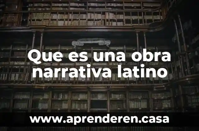Que es necesidasd de obra sivil 6 Que es una obra narrativa latino