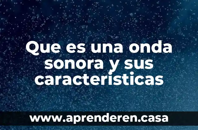Que es una onda sonora y sus caracteristicas