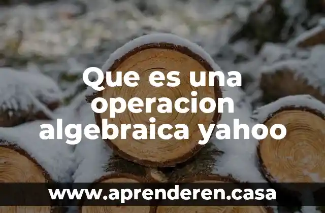 Que es una operacion algebraica yahoo