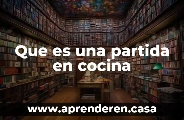 Que es una partida en cocina
