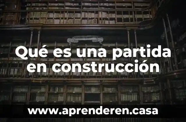Qué es una partida en construcción