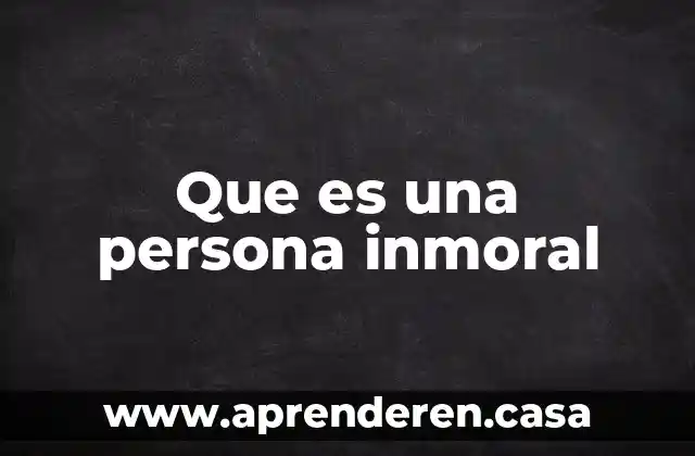 Que es una persona inmoral