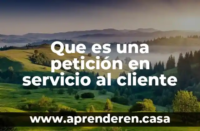 Que es comunicación y servicio al cliente 3 Que es una petición en servicio al cliente