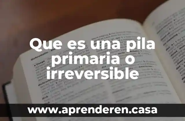 Que es una pila primaria o irreversible