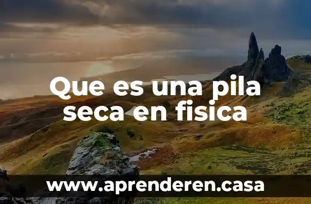 Que es una pila seca en fisica