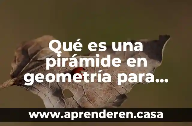 Que es la teoria del big bag para los niños 5 Qué es una pirámide en geometría para niños