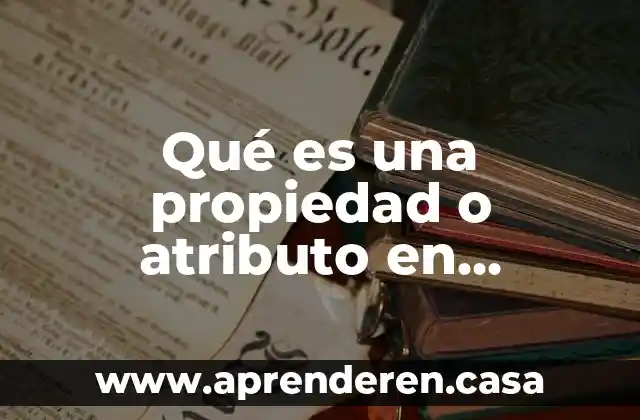 Que es programacion aguda 3 Qué es una propiedad o atributo en programación
