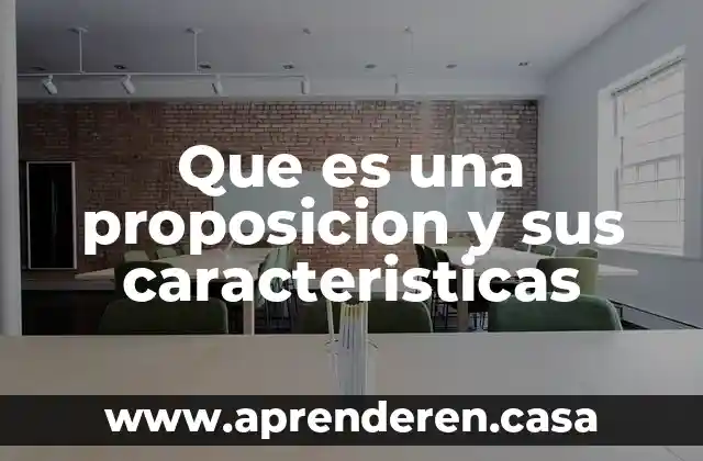Que es una proposicion y sus caracteristicas