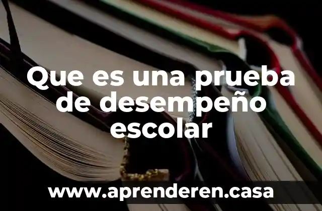Que es una prueba de desempeño escolar