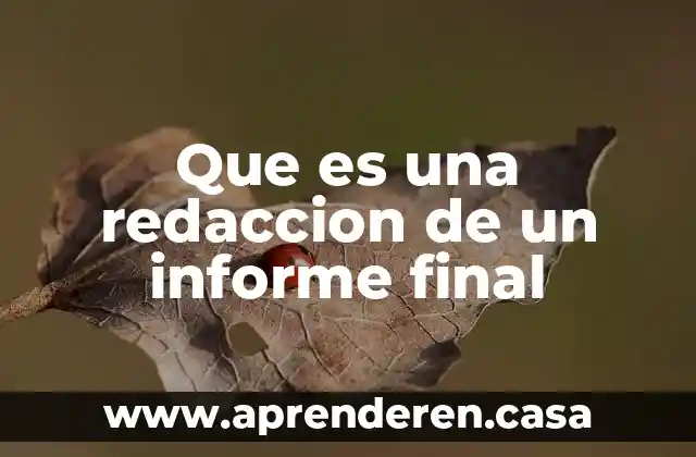 Qué es la redacción y para qué nos sirve 7 Que es una redaccion de un informe final