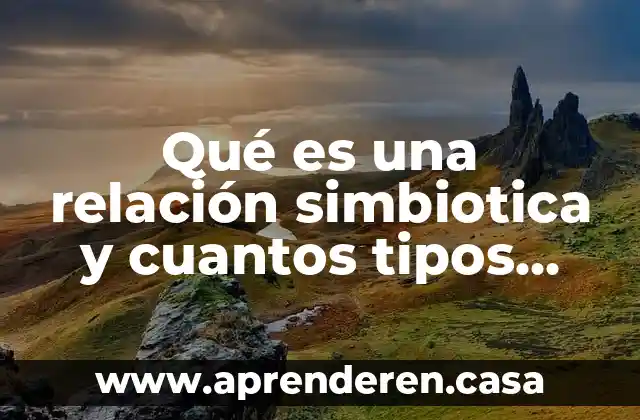 Qué es una relación simbiotica y cuantos tipos hay