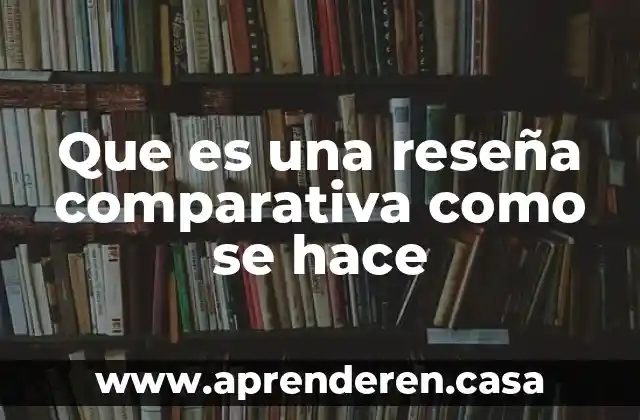Que es una reseña comparativa como se hace