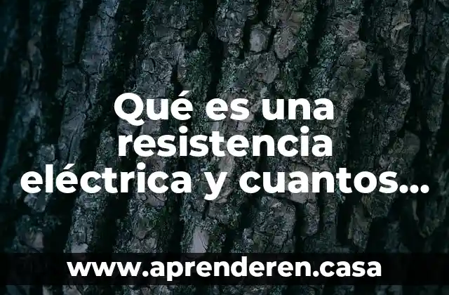 Qué es una resistencia eléctrica y cuantos tipos hay