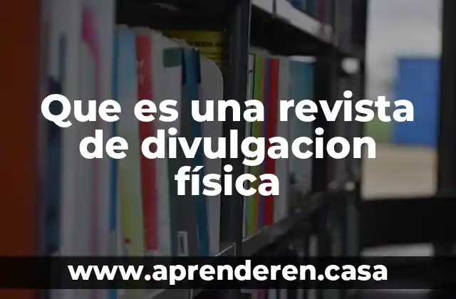 Qué es un artículo de la divulgación científica 7 Que es una revista de divulgacion física