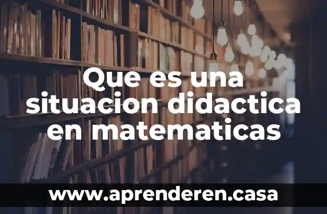 Que es una situacion didactica en matematicas