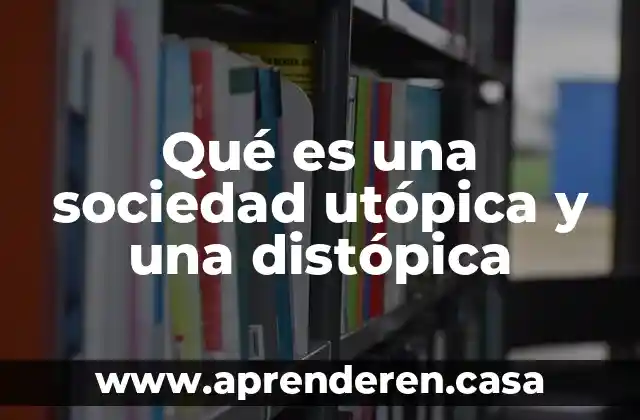 Qué es una sociedad utópica y una distópica
