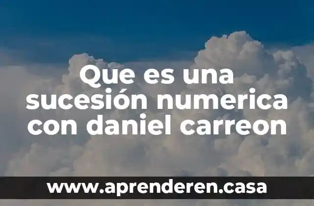 Que es una sucesión numerica con daniel carreon