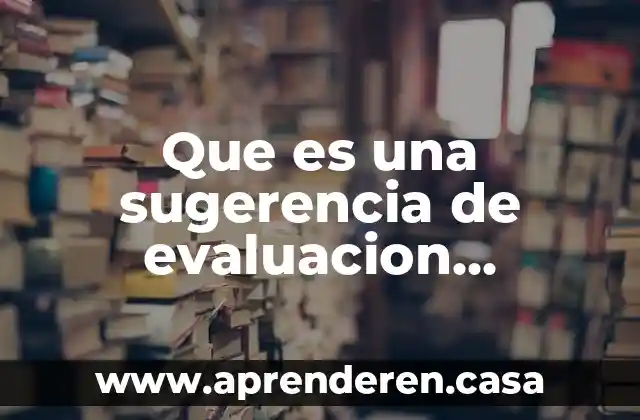Que es una sugerencia de evaluacion definicion