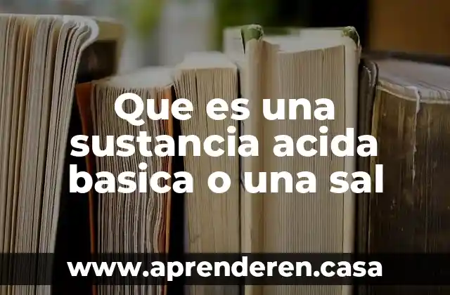 Que es una sustancia acida basica o una sal