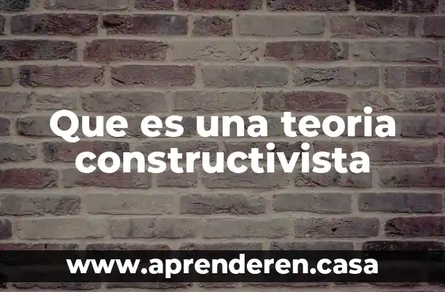 Que es la psicologia constructivista 5 Que es una teoria constructivista