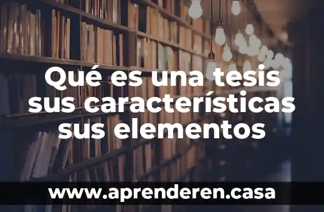 Qué es una tesis sus características sus elementos