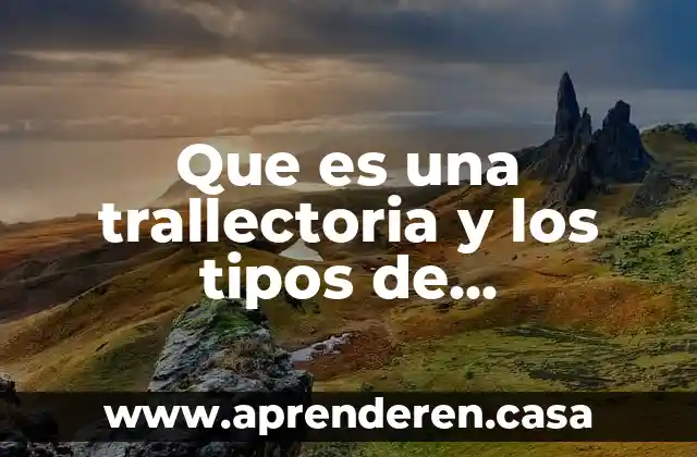 Que es una trallectoria y los tipos de trallectoria
