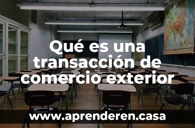 Qué es una transacción de comercio exterior
