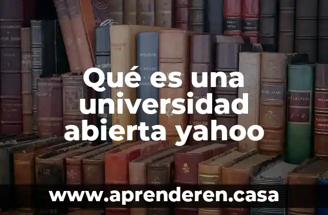 Qué es una universidad abierta yahoo