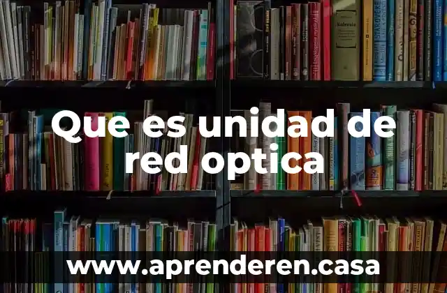 Que es una red agricola productores 7 Que es unidad de red optica