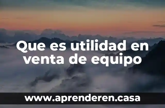 Que es utilidad en venta de equipo