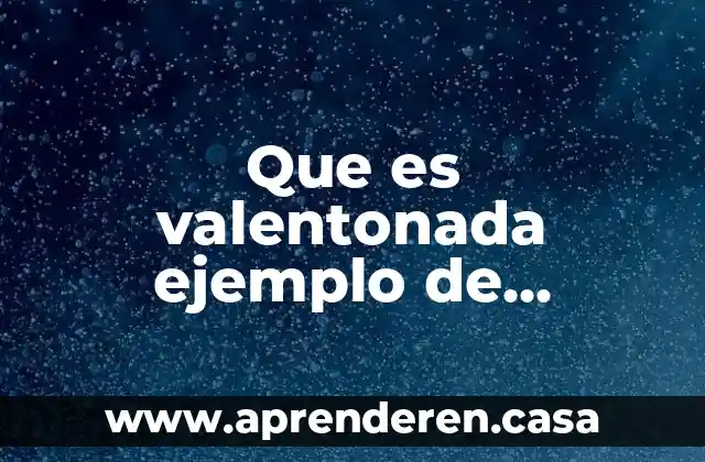 Que es valentonada ejemplo de oracion