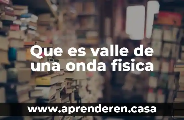 Que es valle de una onda fisica