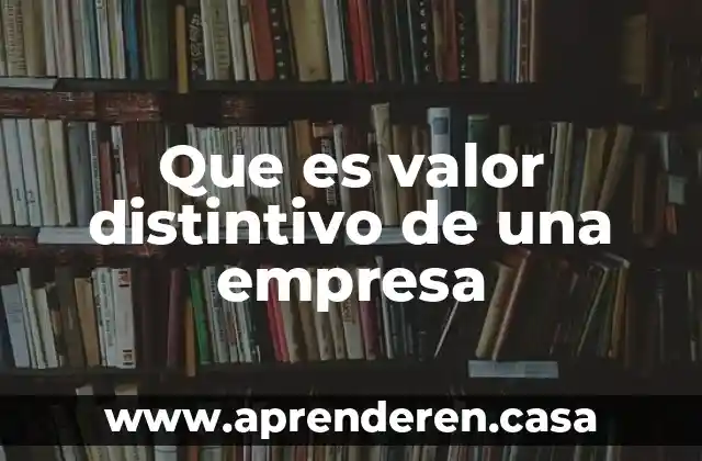 Que es valor distintivo de una empresa