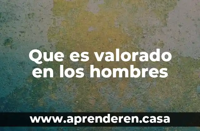 Que es valorado en los hombres