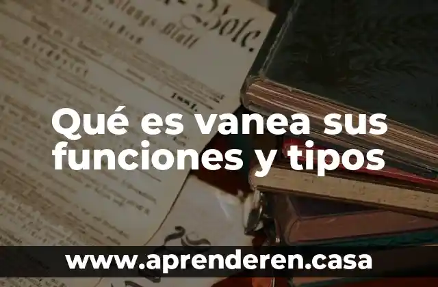 Qué es vanea sus funciones y tipos