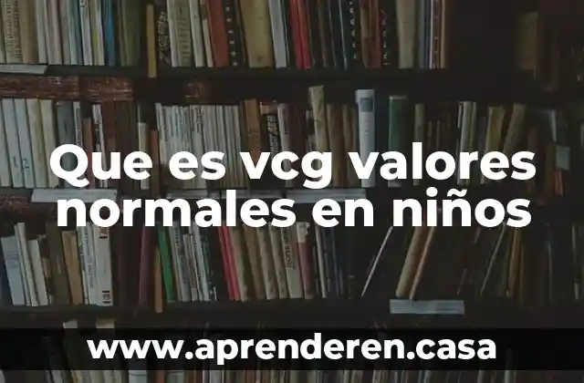 Que es albumina en suero valores normales niños 5 Que es vcg valores normales en niños