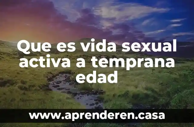Que es vida sexual activa a temprana edad