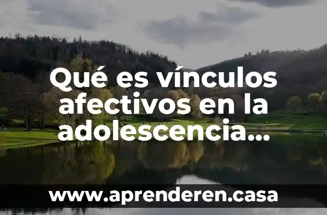 Qué es vínculos afectivos en la adolescencia psicología