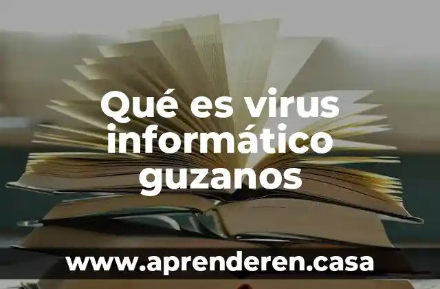 Qué es virus informático guzanos