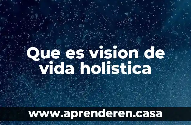 Que es vision de vida holistica