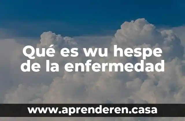 Qué es wu hespe de la enfermedad