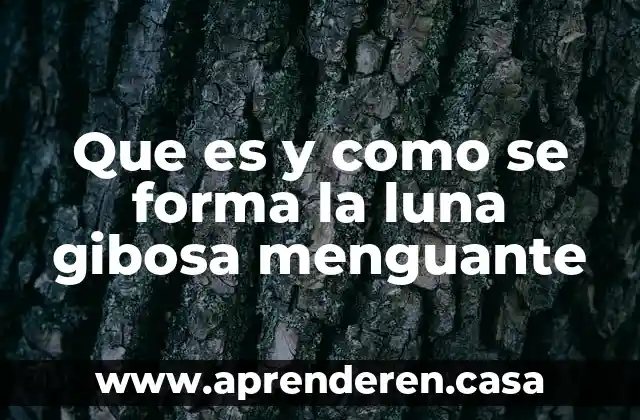 Que es y como se forma la luna gibosa menguante