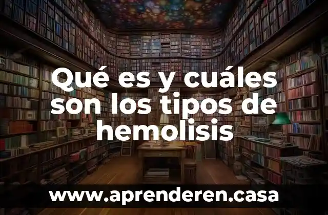 Qué es y cuáles son los tipos de hemolisis