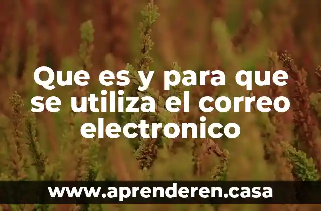 Que es y para que se utiliza el correo electronico