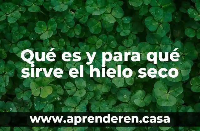 Qué es y para qué sirve el hielo seco