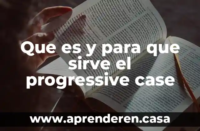 Herramientas case que es 6 Que es y para que sirve el progressive case