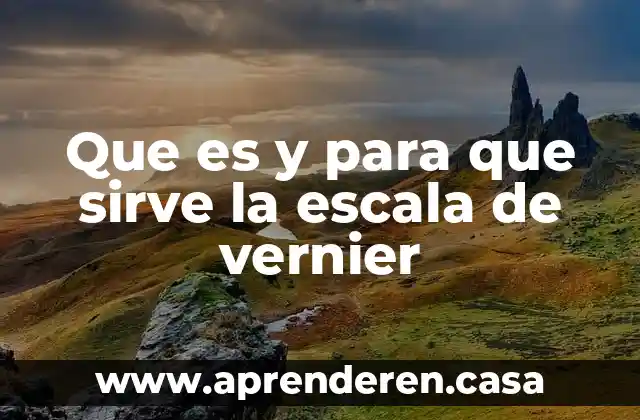 Que es y para que sirve la escala de vernier